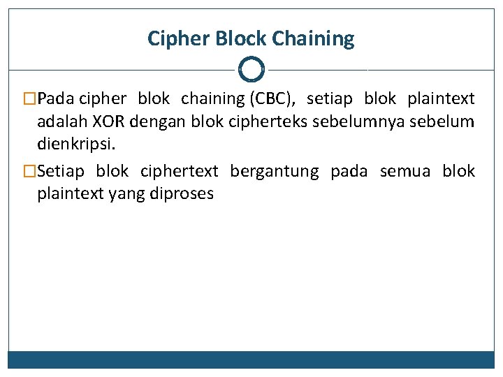 Cipher Block Chaining �Pada cipher blok chaining (CBC), setiap blok plaintext adalah XOR dengan