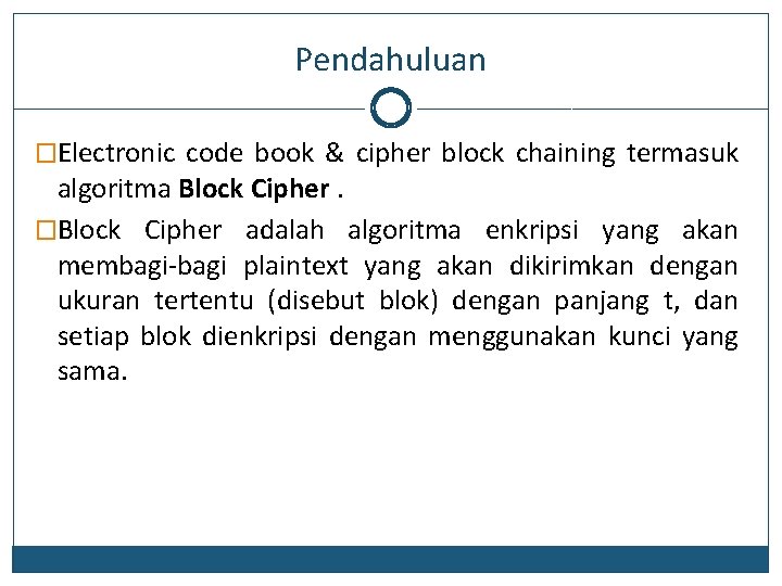 Pendahuluan �Electronic code book & cipher block chaining termasuk algoritma Block Cipher. �Block Cipher