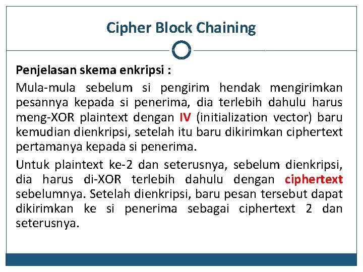 Cipher Block Chaining Penjelasan skema enkripsi : Mula-mula sebelum si pengirim hendak mengirimkan pesannya