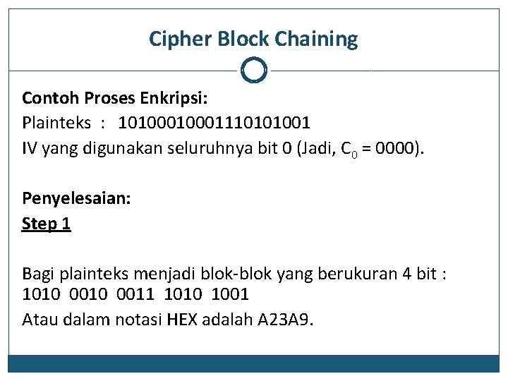 Cipher Block Chaining Contoh Proses Enkripsi: Plainteks : 1010001110101001 IV yang digunakan seluruhnya bit