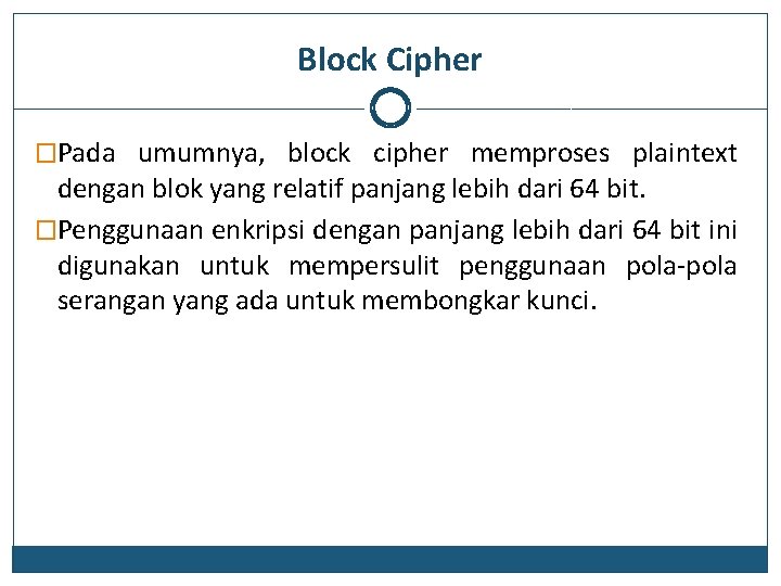 Block Cipher �Pada umumnya, block cipher memproses plaintext dengan blok yang relatif panjang lebih