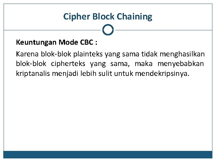 Cipher Block Chaining Keuntungan Mode CBC : Karena blok-blok plainteks yang sama tidak menghasilkan