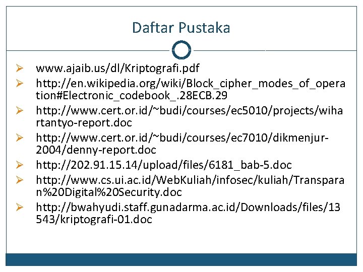 Daftar Pustaka Ø Ø Ø Ø www. ajaib. us/dl/Kriptografi. pdf http: //en. wikipedia. org/wiki/Block_cipher_modes_of_opera