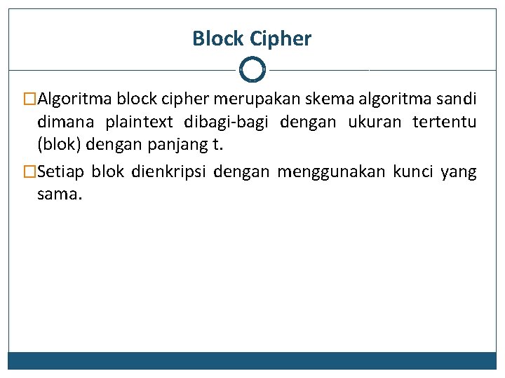 Block Cipher �Algoritma block cipher merupakan skema algoritma sandi dimana plaintext dibagi-bagi dengan ukuran