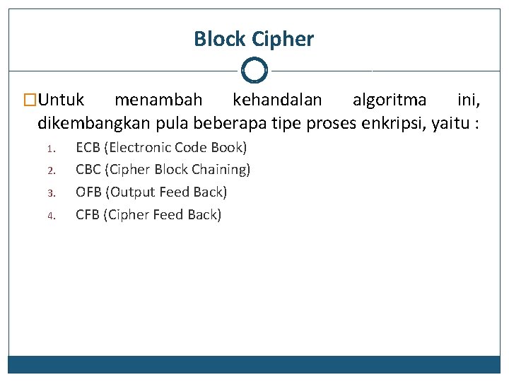 Block Cipher �Untuk menambah kehandalan algoritma ini, dikembangkan pula beberapa tipe proses enkripsi, yaitu