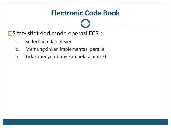 Electronic Code Book �Sifat- sifat dari mode operasi ECB : 1. 2. 3. Sederhana