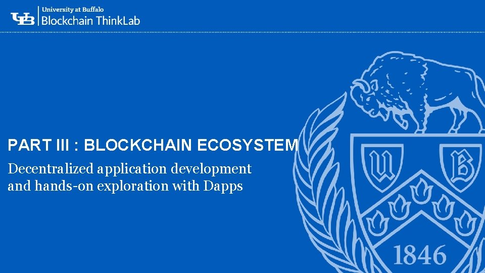 ‘- PART III : BLOCKCHAIN ECOSYSTEM Decentralized application development and hands-on exploration with Dapps