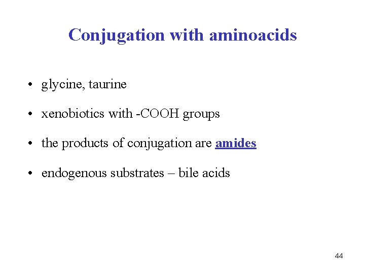 Conjugation with aminoacids • glycine, taurine • xenobiotics with -COOH groups • the products