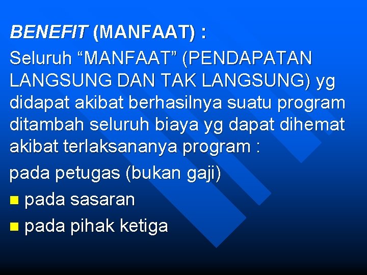 BENEFIT (MANFAAT) : Seluruh “MANFAAT” (PENDAPATAN LANGSUNG DAN TAK LANGSUNG) yg didapat akibat berhasilnya