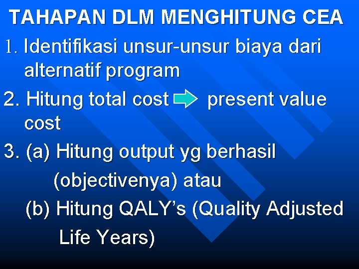 TAHAPAN DLM MENGHITUNG CEA 1. Identifikasi unsur-unsur biaya dari alternatif program 2. Hitung total