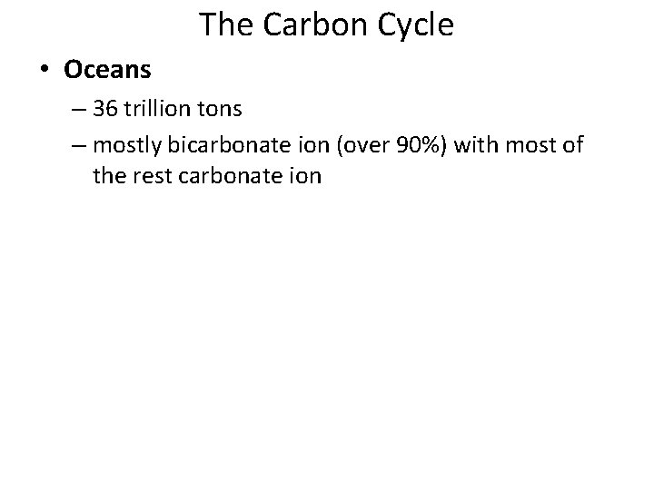 The Carbon Cycle • Oceans – 36 trillion tons – mostly bicarbonate ion (over