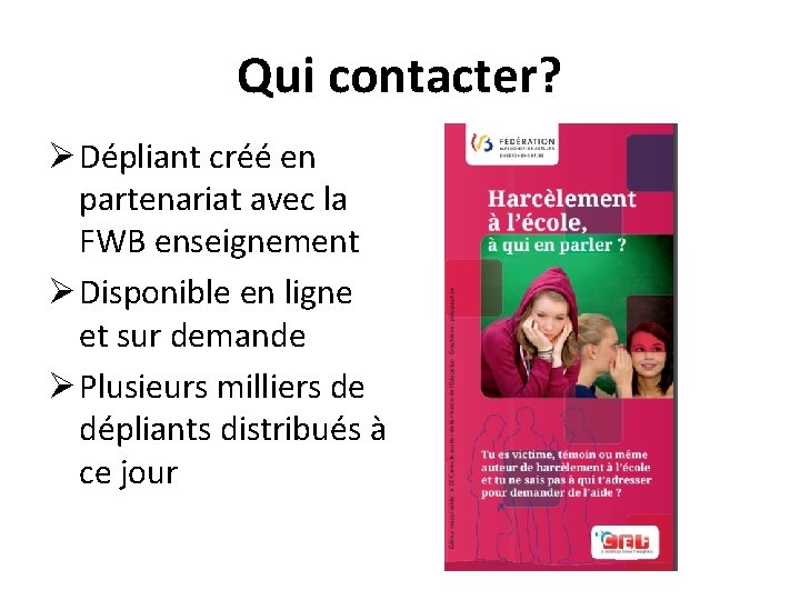 Qui contacter? Ø Dépliant créé en partenariat avec la FWB enseignement Ø Disponible en