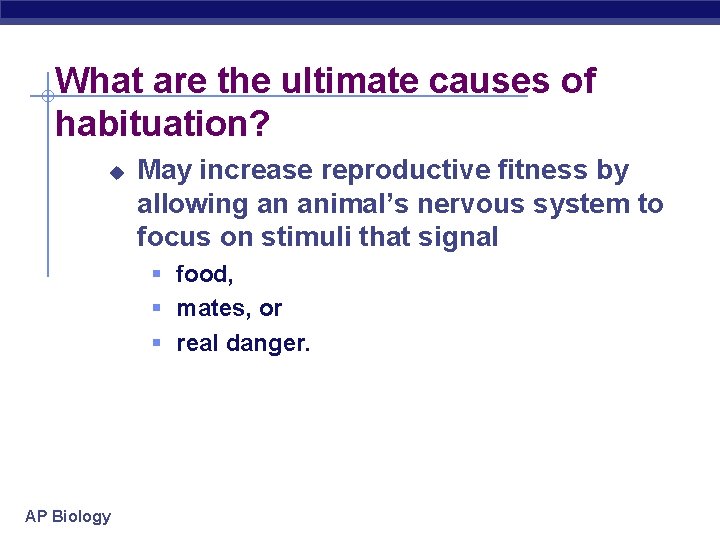 What are the ultimate causes of habituation? u May increase reproductive fitness by allowing