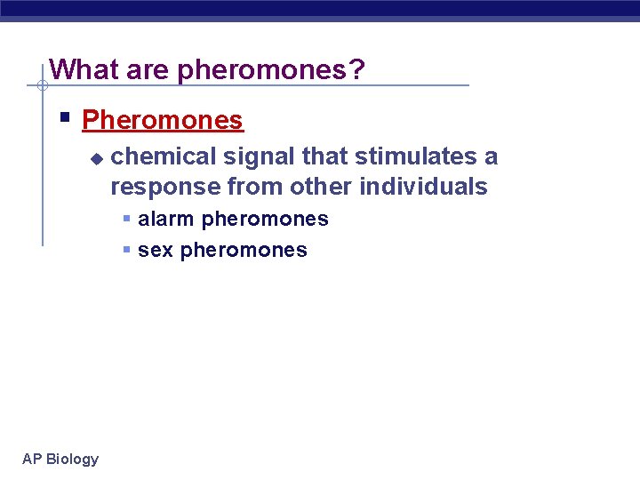 What are pheromones? § Pheromones u chemical signal that stimulates a response from other