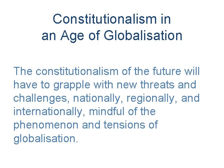 Constitutionalism in an Age of Globalisation The constitutionalism of the future will have to