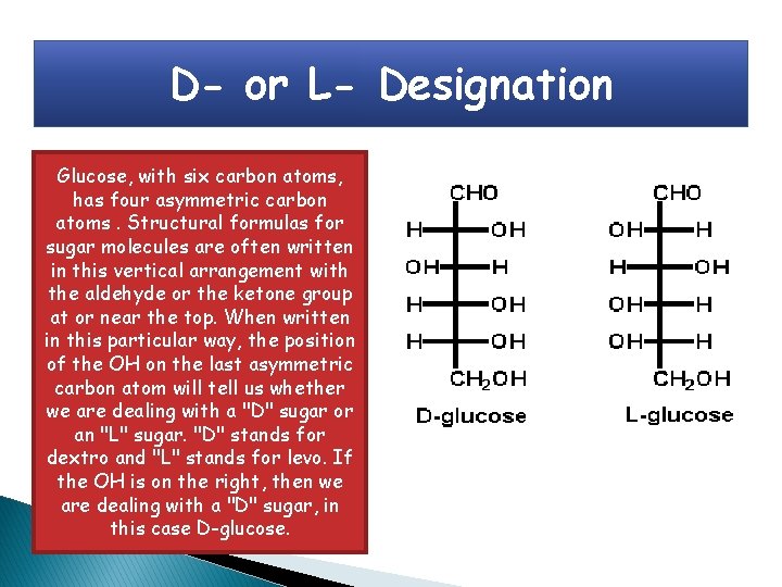 D- or L- Designation Glucose, with six carbon atoms, has four asymmetric carbon atoms.
