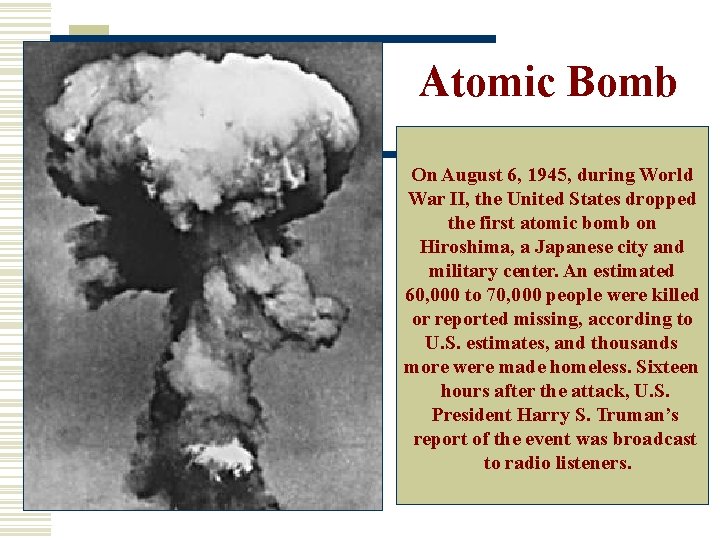 Atomic Bomb On August 6, 1945, during World War II, the United States dropped