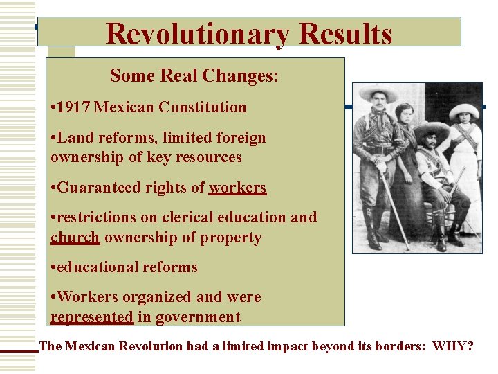 Revolutionary Results Some Real Changes: • 1917 Mexican Constitution • Land reforms, limited foreign