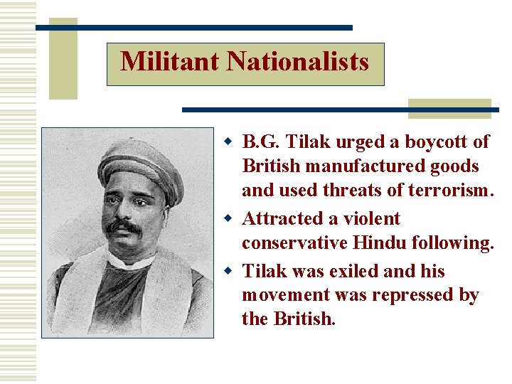 Militant Nationalists B. G. Tilak urged a boycott of British manufactured goods and used