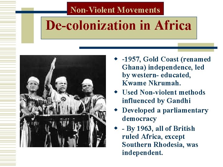 Non-Violent Movements De-colonization in Africa -1957, Gold Coast (renamed Ghana) independence, led by western-