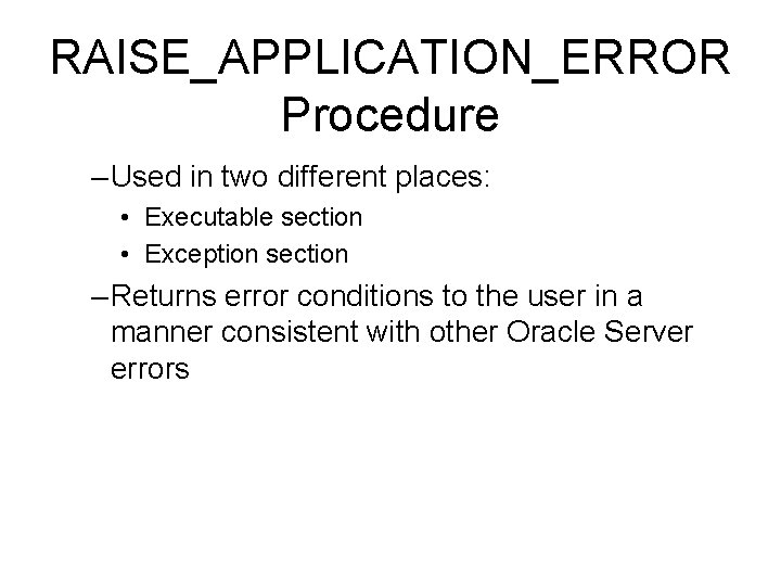 RAISE_APPLICATION_ERROR Procedure – Used in two different places: • Executable section • Exception section