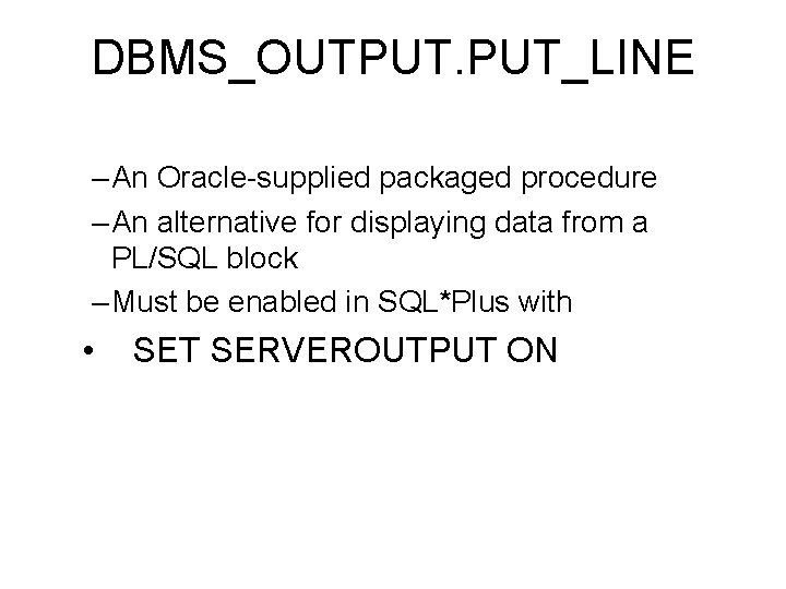 DBMS_OUTPUT. PUT_LINE – An Oracle-supplied packaged procedure – An alternative for displaying data from