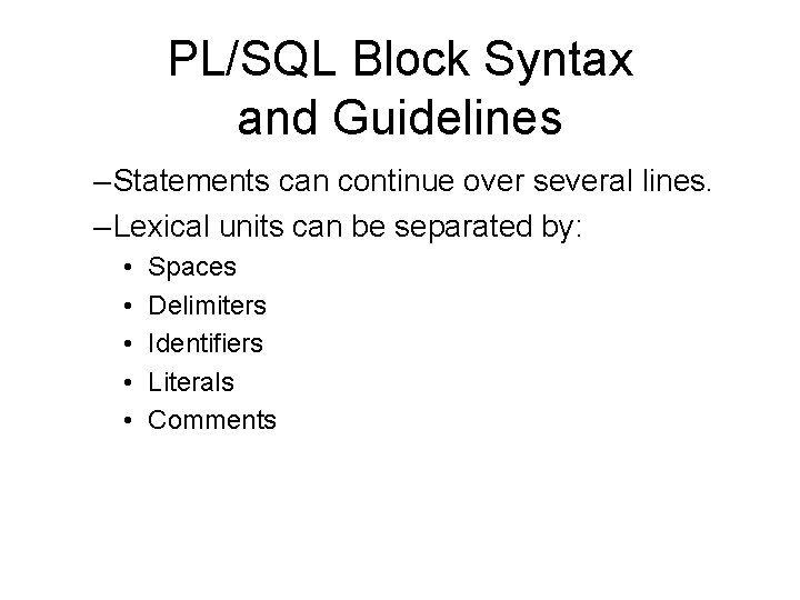 PL/SQL Block Syntax and Guidelines – Statements can continue over several lines. – Lexical