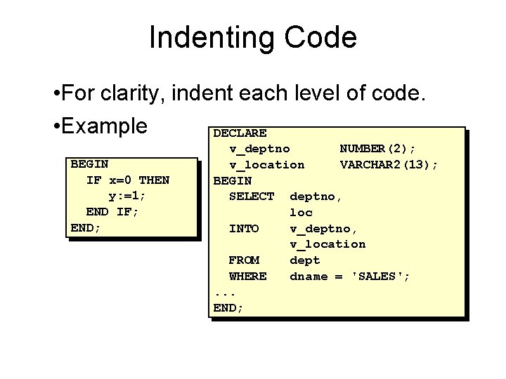 Indenting Code • For clarity, indent each level of code. • Example DECLARE BEGIN