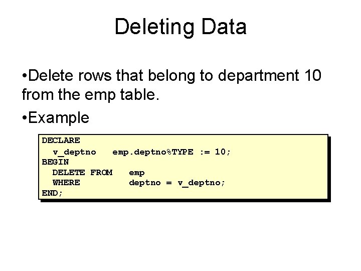 Deleting Data • Delete rows that belong to department 10 from the emp table.