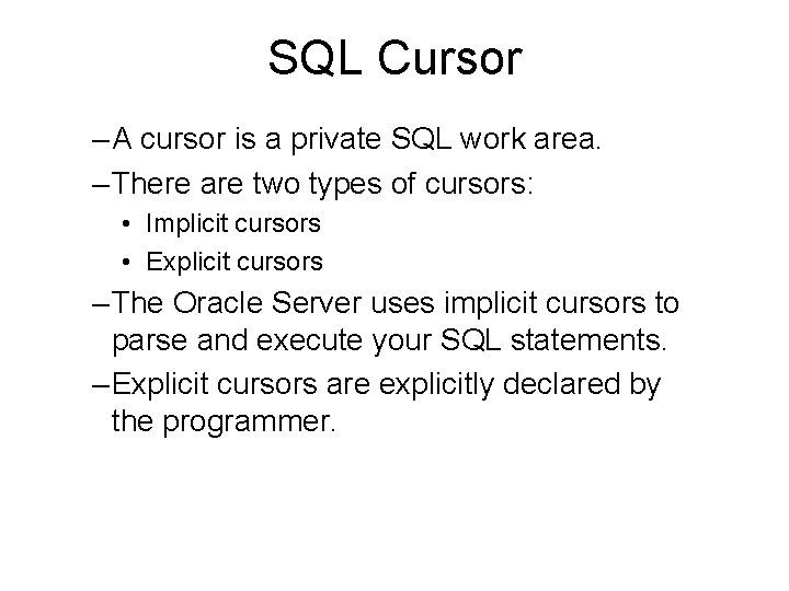 SQL Cursor – A cursor is a private SQL work area. – There are