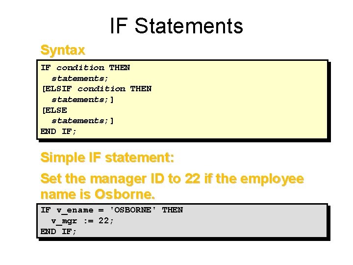 IF Statements Syntax IF condition THEN statements; [ELSIF condition THEN statements; ] [ELSE statements;