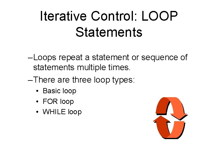 Iterative Control: LOOP Statements – Loops repeat a statement or sequence of statements multiple