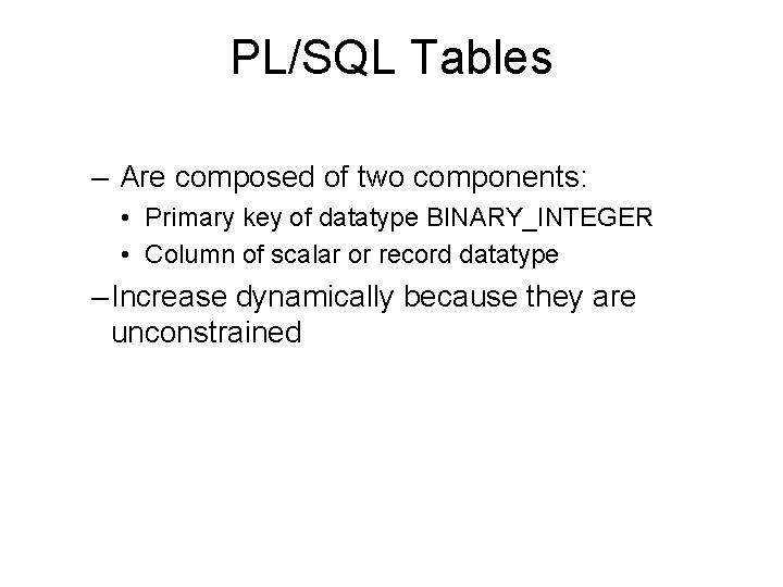 PL/SQL Tables – Are composed of two components: • Primary key of datatype BINARY_INTEGER