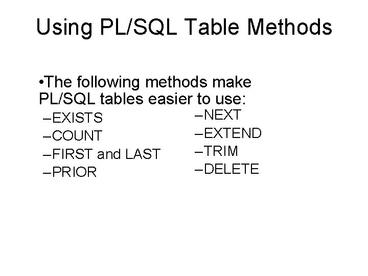 Using PL/SQL Table Methods • The following methods make PL/SQL tables easier to use: