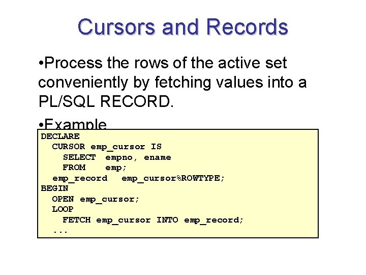 Cursors and Records • Process the rows of the active set conveniently by fetching