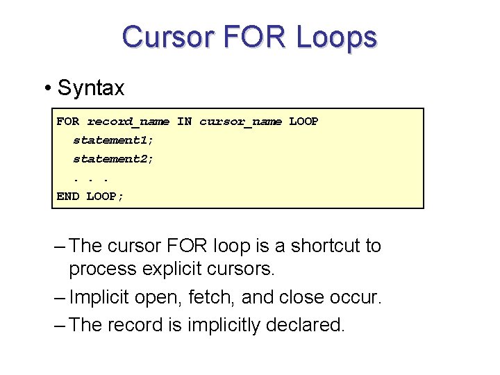 Cursor FOR Loops • Syntax FOR record_name IN cursor_name LOOP statement 1; statement 2;