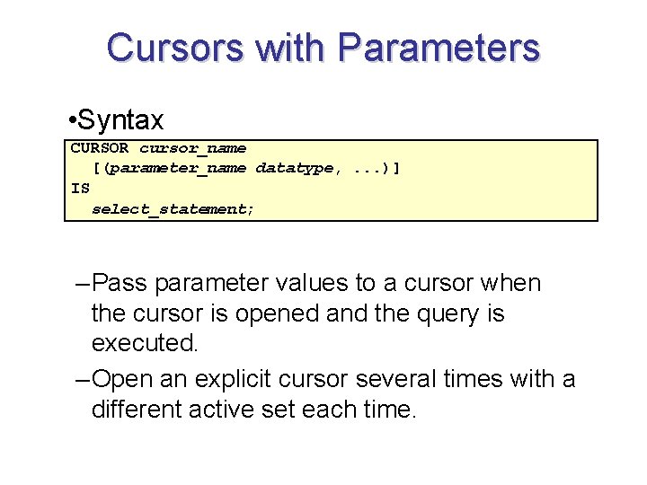 Cursors with Parameters • Syntax CURSOR cursor_name [(parameter_name datatype, . . . )] IS