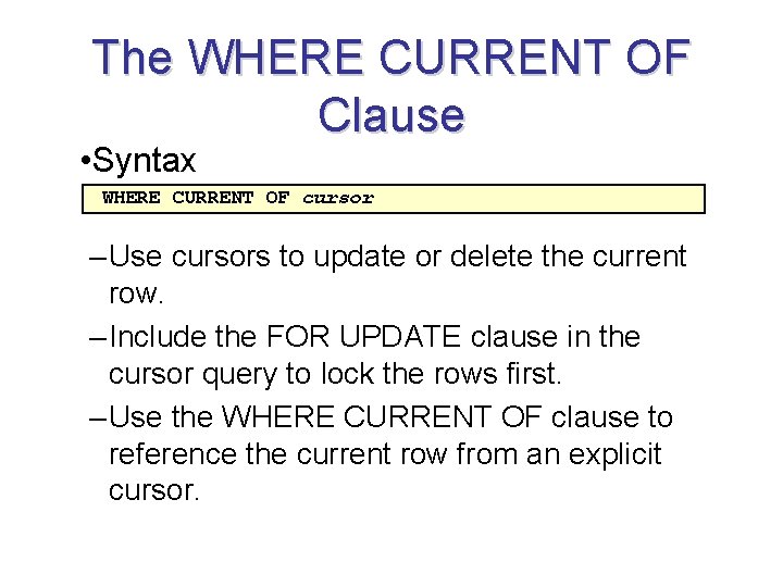 The WHERE CURRENT OF Clause • Syntax WHERE CURRENT OF cursor – Use cursors