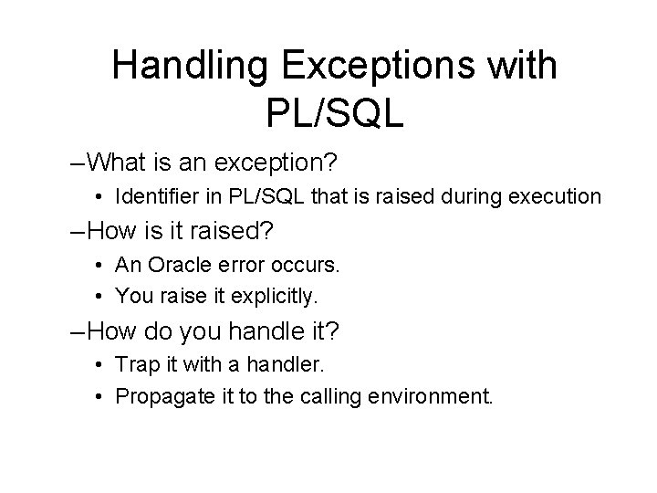 Handling Exceptions with PL/SQL – What is an exception? • Identifier in PL/SQL that