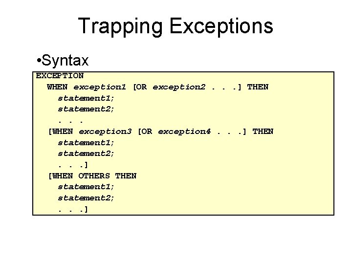 Trapping Exceptions • Syntax EXCEPTION WHEN exception 1 [OR exception 2. . . ]