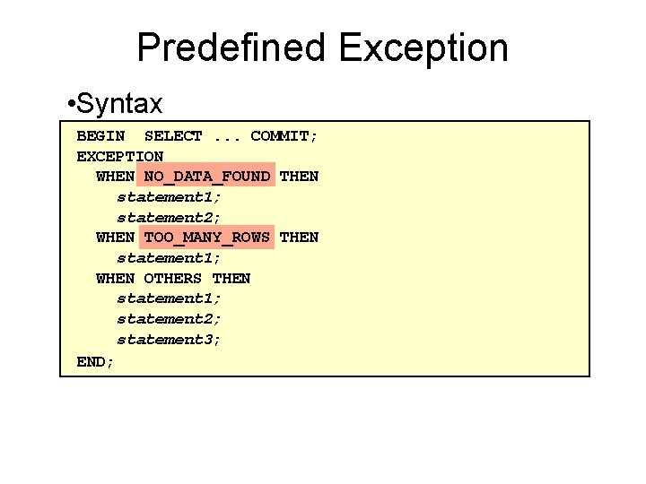 Predefined Exception • Syntax BEGIN SELECT. . . COMMIT; EXCEPTION WHEN NO_DATA_FOUND THEN statement