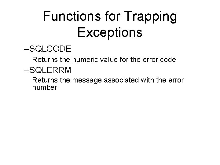 Functions for Trapping Exceptions – SQLCODE Returns the numeric value for the error code