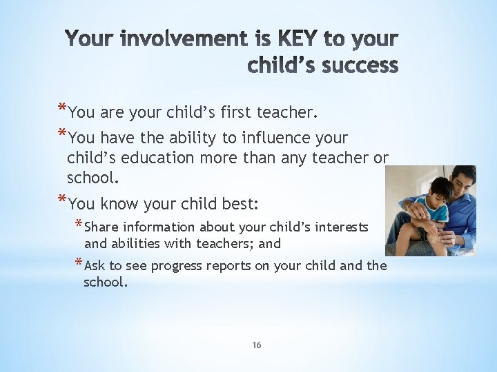 *You are your child’s first teacher. *You have the ability to influence your child’s