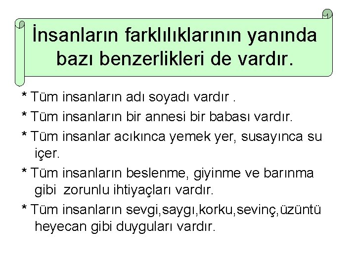 İnsanların farklılıklarının yanında bazı benzerlikleri de vardır. * Tüm insanların adı soyadı vardır. *