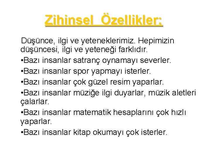 Zihinsel Özellikler: Düşünce, ilgi ve yeteneklerimiz. Hepimizin düşüncesi, ilgi ve yeteneği farklıdır. • Bazı