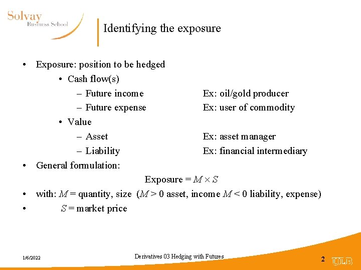Identifying the exposure • Exposure: position to be hedged • Cash flow(s) – Future