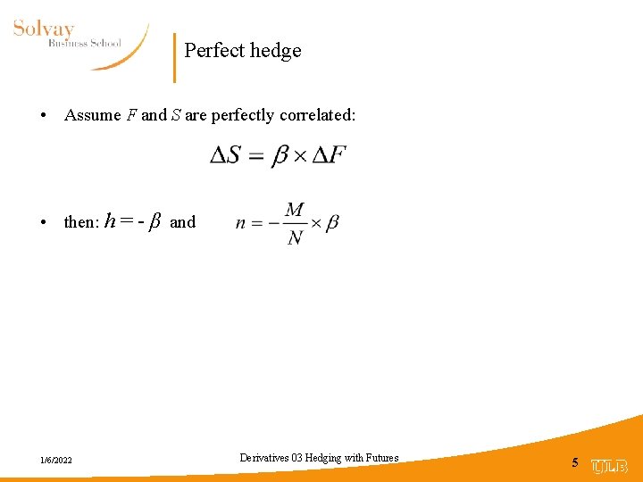 Perfect hedge • Assume F and S are perfectly correlated: • then: h =