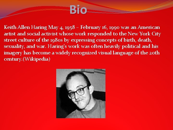 Bio Keith Allen Haring May 4, 1958 – February 16, 1990 was an American