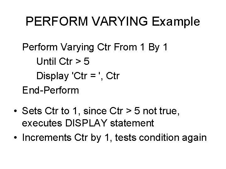 PERFORM VARYING Example Perform Varying Ctr From 1 By 1 Until Ctr > 5