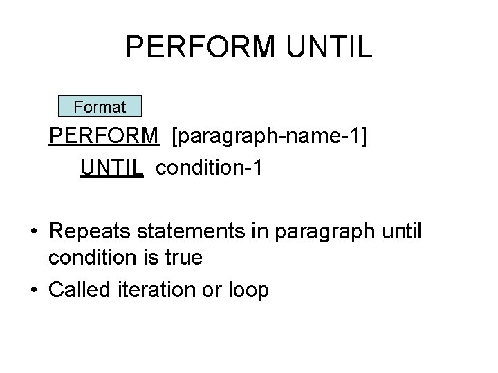 PERFORM UNTIL Format PERFORM [paragraph-name-1] UNTIL condition-1 • Repeats statements in paragraph until condition